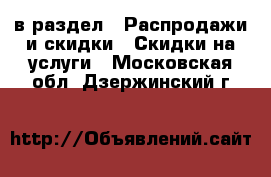  в раздел : Распродажи и скидки » Скидки на услуги . Московская обл.,Дзержинский г.